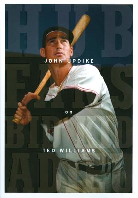 Hub Fans Bid Kid Adieu: John Updike on Ted Williams: A Library of America Special Publication - John Updike