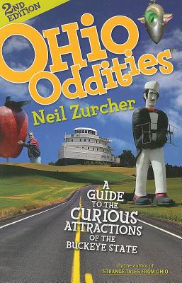 Ohio Oddities: A Guide to the Curious Attractions of the Buckeye State - Neil Zurcher