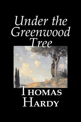 Under the Greenwood Tree by Thomas Hardy, Fiction, Classics - Thomas Hardy