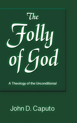 Folly of God: A Theology of the Unconditional - John D. Caputo