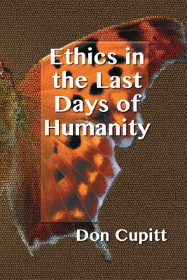 Ethics in the Last Days of Humanity - Don Cupitt
