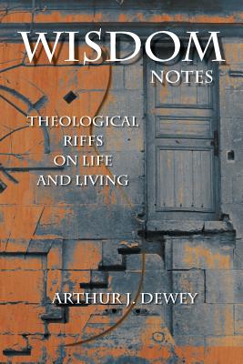 Wisdom Notes: Theological Riffs on Life and Living - Arthur J. Dewey