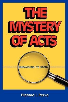 The Mystery of Acts: Unraveling Its Story - Richard I. Pervo