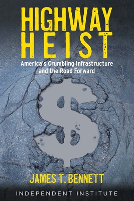 Highway Heist: America's Crumbling Infrastructure and the Road Forward - James T. Bennett