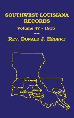 Southwest Louisiana Records Volume 47(XLVII), 1915: Civil and Church Records - Donald J. Hebert