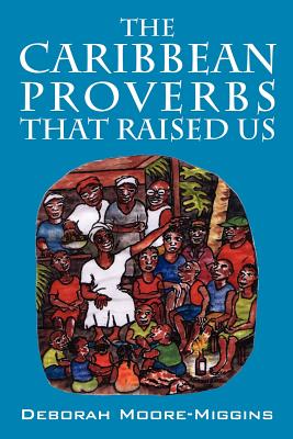 The Caribbean Proverbs That Raised Us - Deborah Moore Miggins