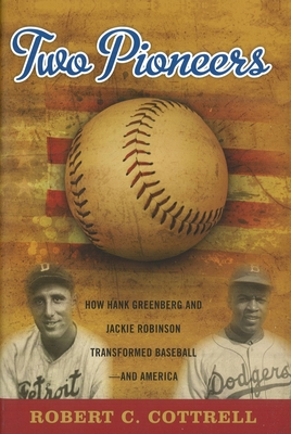 Two Pioneers: How Hank Greenberg and Jackie Robinson Transformed Baseball--and America - Robert C. Cottrell