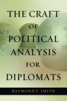 The Craft of Political Analysis for Diplomats - Raymond F. Smith
