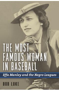 The Most Famous Woman in Baseball: Effa Manley and the Negro Leagues - Bob Luke