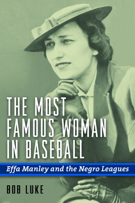 The Most Famous Woman in Baseball: Effa Manley and the Negro Leagues - Bob Luke