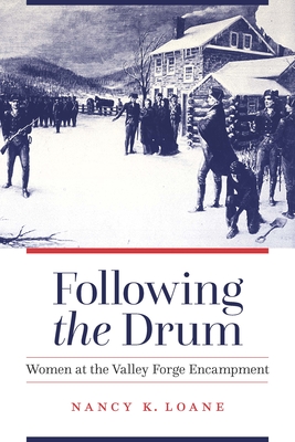 Following the Drum: Women at the Valley Forge Encampment - Nancy K. Loane