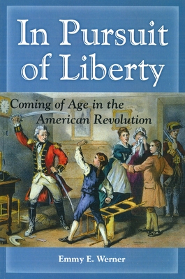 In Pursuit of Liberty: Coming of Age in the American Revolution - Emmy E. Werner