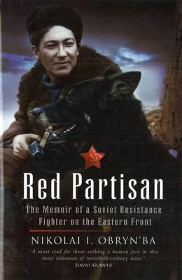 Red Partisan: The Memoir of a Soviet Resistance Fighter on the Eastern Front - Nikolai I. Obryn'ba
