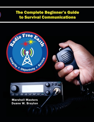Radio Free Earth: The Complete Beginner's Guide to Survival Communications (Paperback) - Marshall Masters