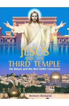 Poza produsului Jesus and the Third Temple: The Complete Guide to the Ancient History and Secret Rituals of the Red Heifer Ceremony - Robert Reiland