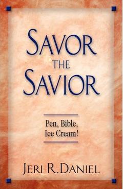 Coperta cărții 'Savor the Savior: Pen, Bible, Ice Cream! - Jeri R. Daniel'