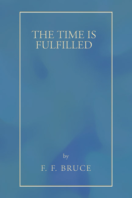 The Time Is Fulfilled - F. F. Bruce