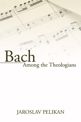 Bach Among the Theologians - Jaroslav Pelikan
