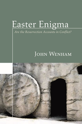Easter Enigma: Are the Resurrection Accounts in Conflict? - John Wenham
