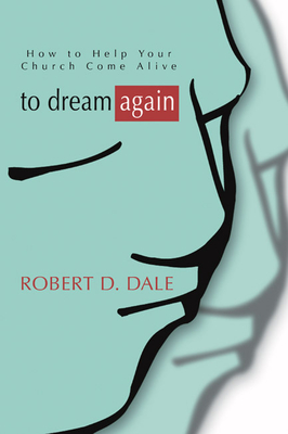 Coperta cărții 'To Dream Again: How to Help Your Church Come Alive - Robert D. Dale'