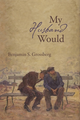 My Husband Would: Poems - Benjamin S. Grossberg