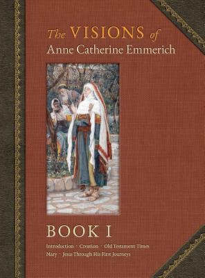 The Visions of Anne Catherine Emmerich (Deluxe Edition): Book I - Anne Catherine Emmerich