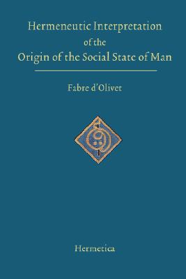 Hermeneutic Interpretation of the Origin of the Social State of Man - Antoine Fabre D'olivet