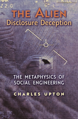 The Alien Disclosure Deception: The Metaphysics of Social Engineering - Charles Upton
