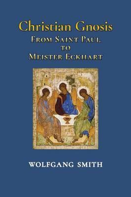 Christian Gnosis: From Saint Paul to Meister Eckhart - Wolfgang Smith