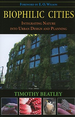 Biophilic Cities: Integrating Nature Into Urban Design and Planning - Timothy Beatley