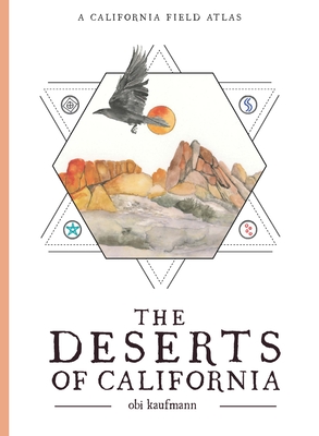 The Deserts of California: A California Field Atlas - Obi Kaufmann