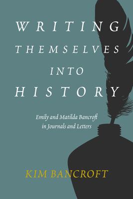 Writing Themselves Into History: Emily and Matilda Bancroft in Journals and Letters - Kim Bancroft