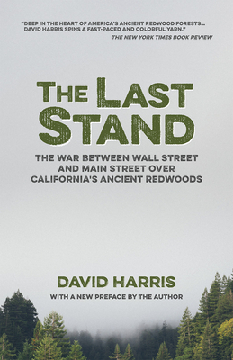 The Last Stand: The War Between Wall Street and Main Street Over California's Ancient Redwoods - David Harris