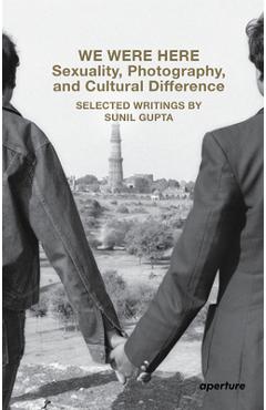 Poza produsului We Were Here: Sexuality, Photography, and Cultural Difference: Selected Writings by Sunil Gupta - Sunil Gupta