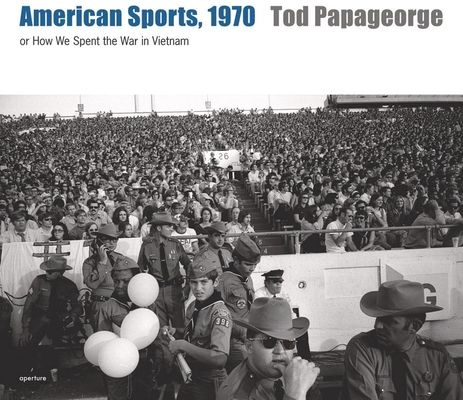 Tod Papageorge: American Sports, 1970: Or, How We Spent the War in Vietnam - Tod Papageorge