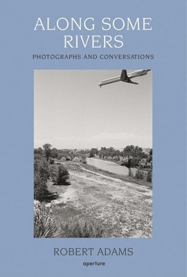Robert Adams: Along Some Rivers: Photographs and Conversations - Robert Adams