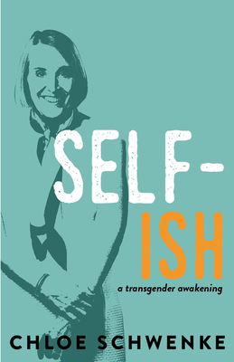 Self-Ish: A Transgender Awakening - Chloe Schwenke