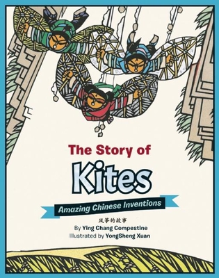 The Story of Kites: Amazing Chinese Inventions - Ying Chang Compestine