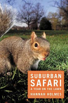 Suburban Safari: A Year on the Lawn - Hannah Holmes