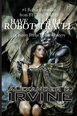 Have Robot, Will Travel - Alexander C. Irvine