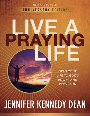 Live a Praying Life(R) Workbook: Open Your Life to God's Power and Provision - Jennifer Kennedy Dean