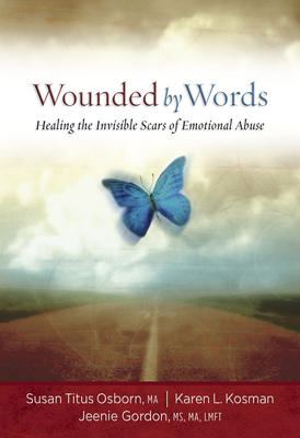 Wounded by Words: Healing the Invisible Scars of Emotional Abuse: Healing the Invisible Scars of Emotional Abuse - Susan Titus Osborn