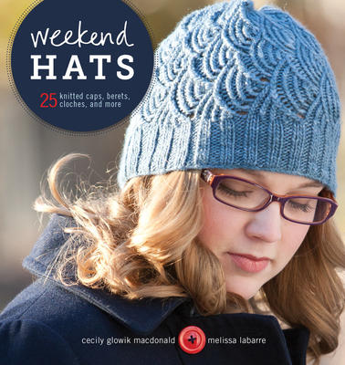 Weekend Hats: 25 Knitted Caps, Berets, Cloches, and More - Cecily Macdonald