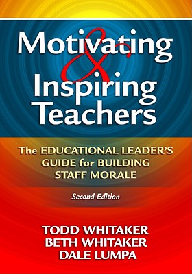 Motivating & Inspiring Teachers: The Educational Leader's Guide for Building Staff Morale - Todd Whitaker