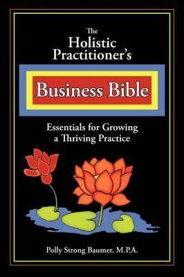 The Holistic Practitioners Business Bible - Polly Baumer