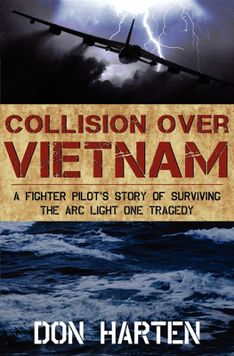 Coperta cărții 'Collision Over Vietnam: A Fighter Pilot's Story of Surviving the Arc Light One Tragedy - Don Harten'