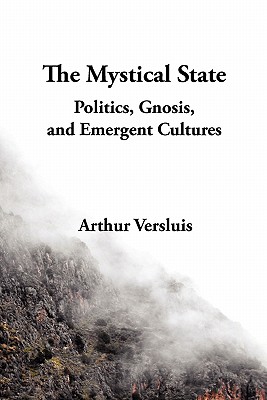 The Mystical State: Politics, Gnosis, and Emergent Cultures - Arthur Versluis