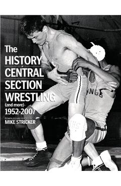 Coperta cărții 'The History of Central Section Wrestling and more 1952-2007 - Mike Stricker'