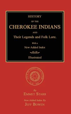 History of the Cherokee Indians and Their Legends and Folk Lore. With a New Added Index - Emmet Starr