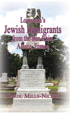 Louisiana's Jewish Immigrants from the Bas-Rhin, Alsace, France - Carol Mills-nichol